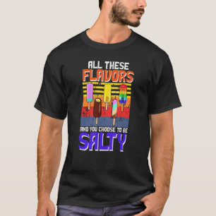 All These Flavours And You Chose To Be Salty  Pops T-Shirt