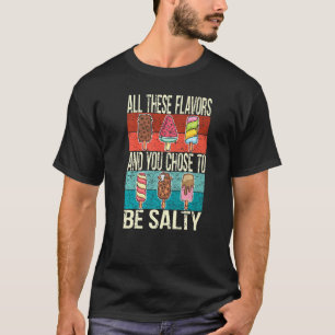 All These Flavours And You Chose To Be Salty Popsi T-Shirt