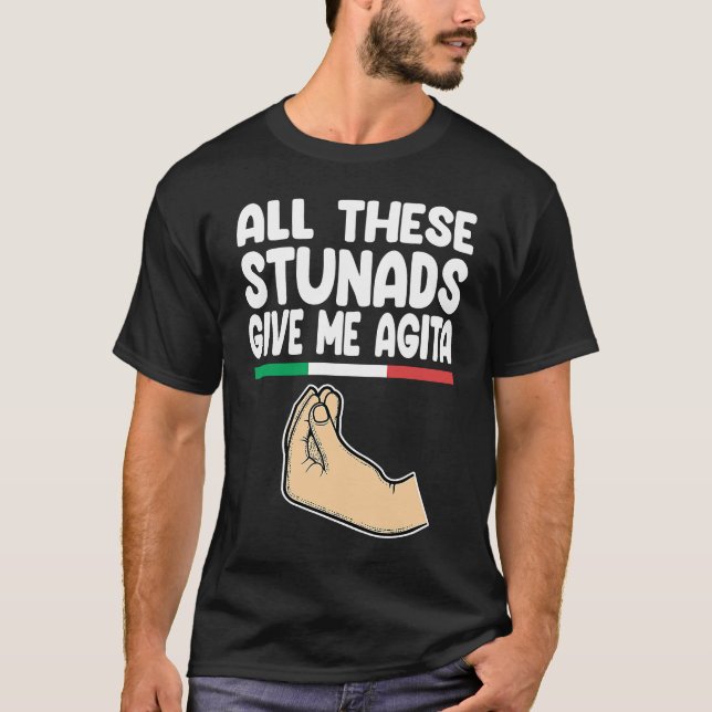 all these stunads give me agita Italy Vaffanculo T-Shirt (Front)