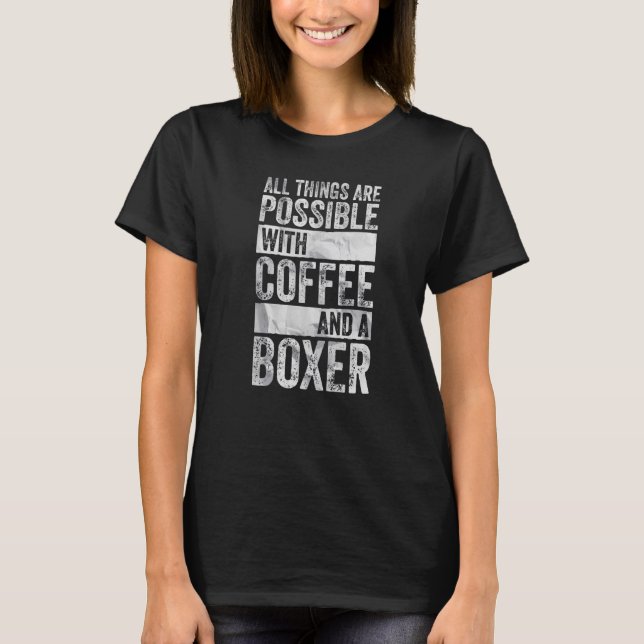 All Things Are Possible With Coffee And A Boxer T-Shirt (Front)