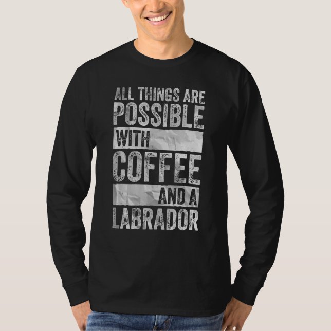 All Things Are Possible With Coffee And A Labrador T-Shirt (Front)