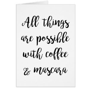 All things are possible with coffee & mascara