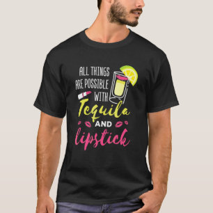 All Things Are Possible With Tequila And Lipstick T-Shirt
