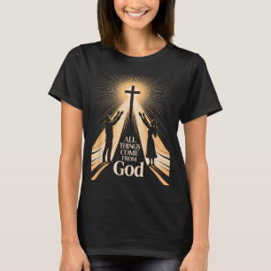 All Things Come From God Christian Worship Unity  T-Shirt