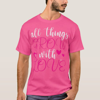 ALL THINGS GROW WITH LOVE 2 T-Shirt