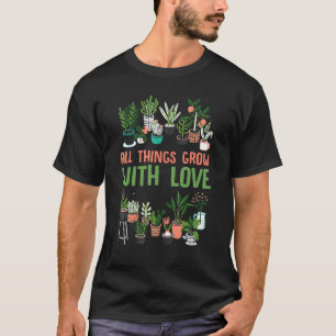 All Things Grow With Love Men Women Plant T-Shirt