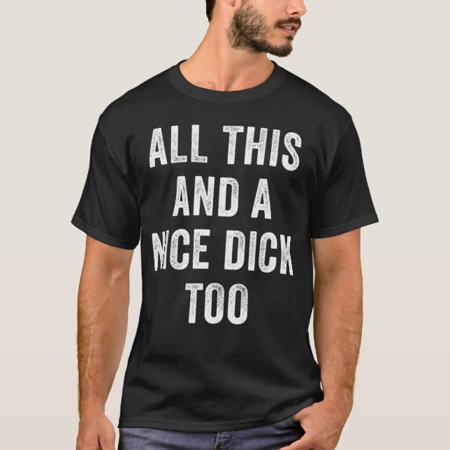 All This And A Nice Dick Too Offensive Adult Humou T-Shirt (Front)