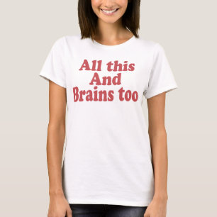 All This And Brains Too Quote T-Shirt