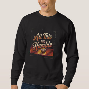 All This and Humble Too Witty Confidence Apparel Sweatshirt