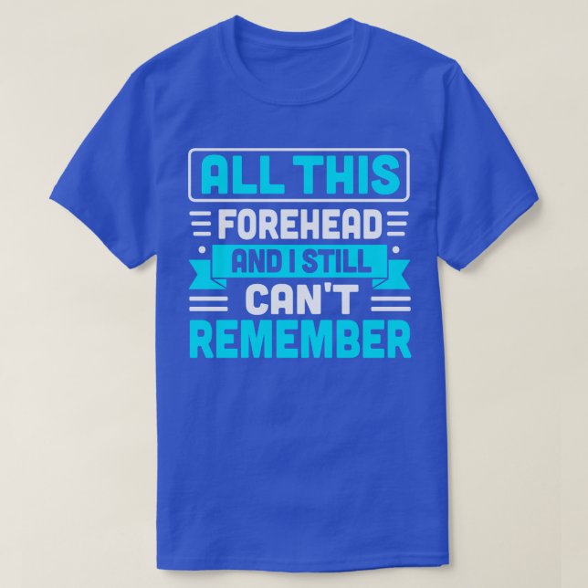 all this forehead and i still cant remember T-Shirt (Design Front)