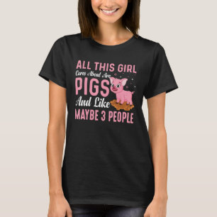 All This Girl Cares About Are Pigs And Like Maybe  T-Shirt