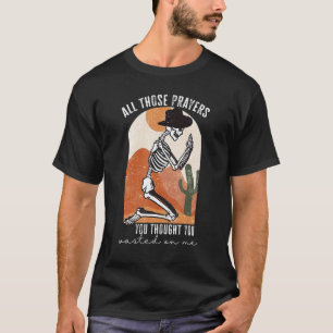 All those prayers you thought you wasted on me T-Shirt