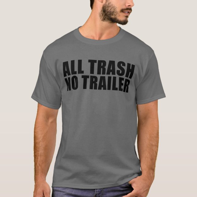 All Trash No Trailer Funny Redneck All Trash T-Shirt (Front)