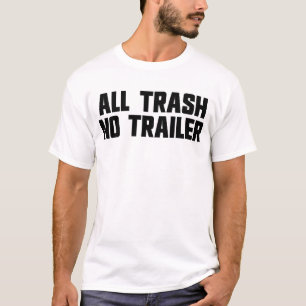 All Trash No Trailer Funny Redneck White Trash T-Shirt