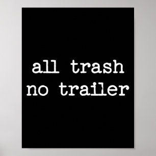 All Trash No Trailer Sarcastic Quote Saying Gift  Poster