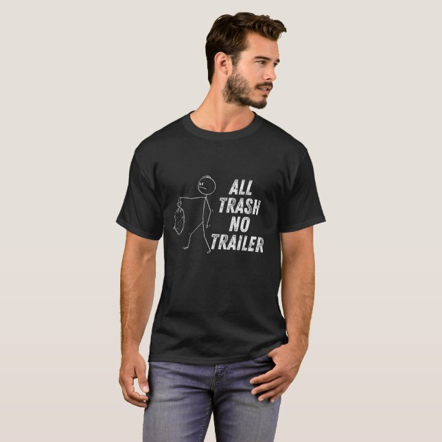 All Trash No Trailer Take It Out! T-Shirt (Front Full)