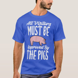 All Visitors must be approved by the Pigs Owner Pi T-Shirt