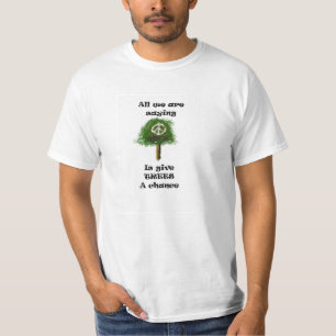 All we are saying...  is give trees a chance T-Shirt