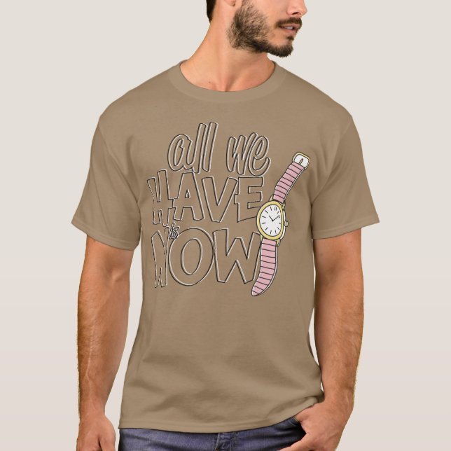 All we have is now T-Shirt (Front)