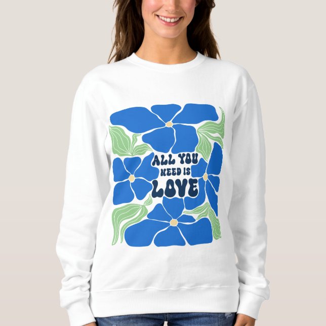 All We Need Is Love Sweatshirt  (Front)