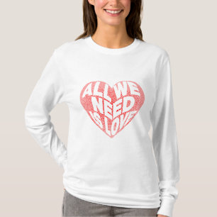 All we need is love  T-Shirt