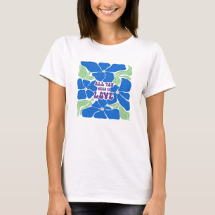 All We Need Is Love T-Shirt