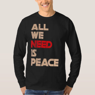 All We Need Is Peace For Men Women T-Shirt