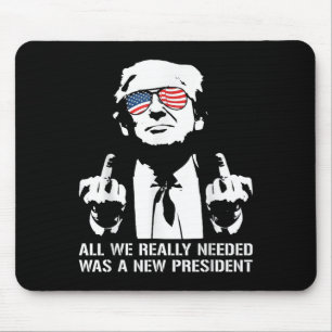 All We Needed Was A New President Finger - Funny T Mouse Pad