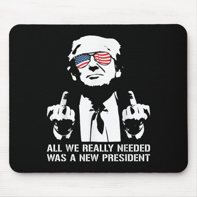 All We Needed Was A New President Finger - Funny T Mouse Pad (Front)