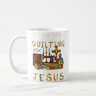 All What I Need Today Is A Little Bit Of Quilting Coffee Mug