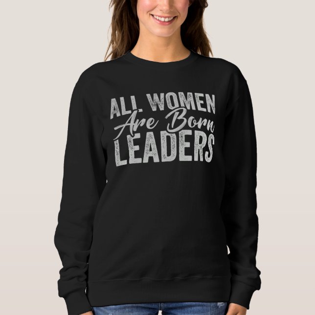 All Women Are Born Leaders  International Women's  Sweatshirt (Front)