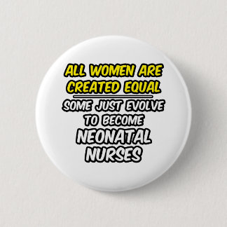 All Women Are Created Equal...Neonatal Nurses 6 Cm Round Badge