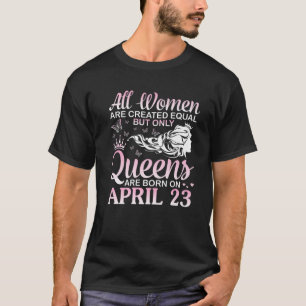 All Women Are Created Equal Only Queens Are Born O T-Shirt
