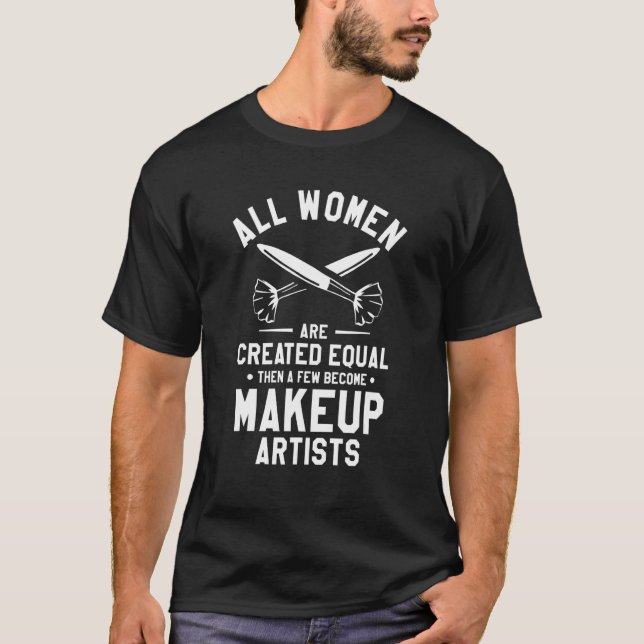 All Women Are Created Equal Then A Few Become Make T-Shirt (Front)