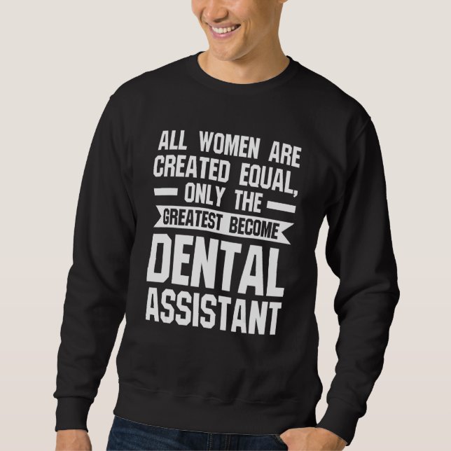 all women are greated equal become dental assistan sweatshirt (Front)