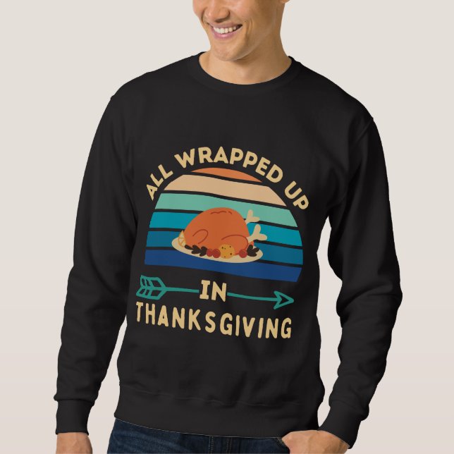 All wrapped in thanksgiving T-Shirt Sweatshirt (Front)