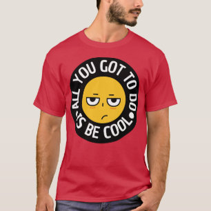 All you got to do is be cool T-Shirt