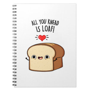 All You Knead Is Loaf Funny Bread Pun Notebook