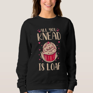 All You Knead Is Loaf Quote For A Baking Sweatshirt