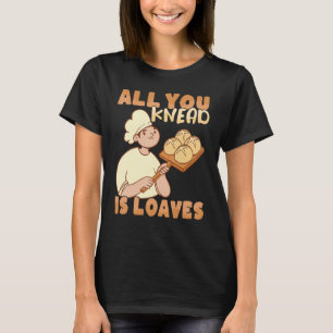 All you knead is Loaves Bakery Donut Cake Baker T-Shirt