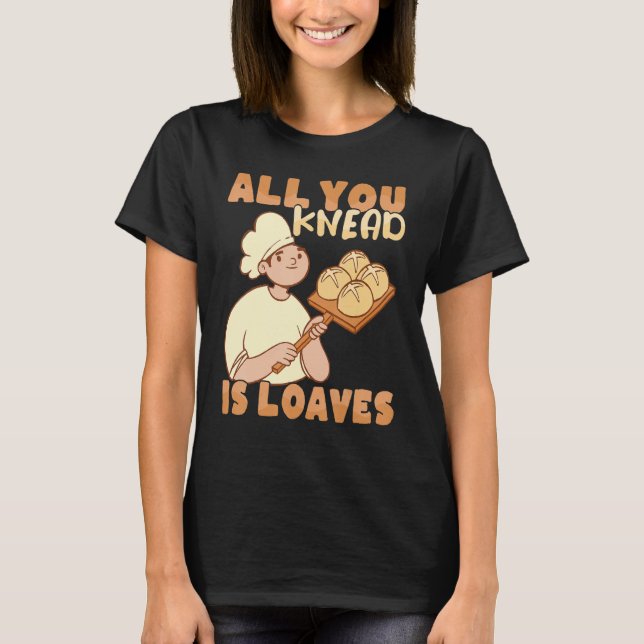 All you knead is Loaves Bakery Donut Cake Baker T-Shirt (Front)