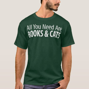 All You Need Are Books & Cats T-Shirt