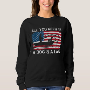All You Need Is A Dog And A Lake  Dogs Ownership Sweatshirt