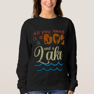 All You Need Is A Dog And A Lake pup Sweatshirt