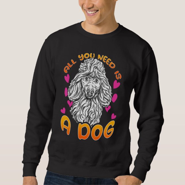All you need is a dog with Love Hearts for Poodle  Sweatshirt (Front)