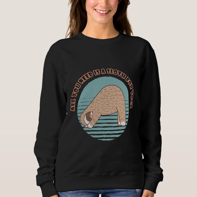 All You Need Is A Sloth For Youga Sloth Is Doing Y Sweatshirt (Front)
