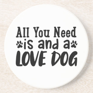 All You Need Is And A Love Dog Coaster