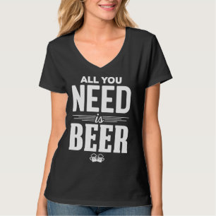 All You Need Is Beer Funny Brew Beer Drinking Love T-Shirt