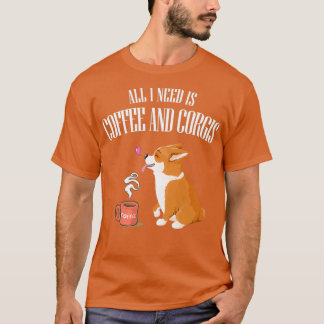 ALL YOU NEED IS CORGI AND COFFEE T  T-Shirt