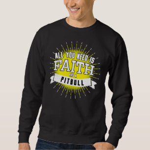 All You Need Is Faith And A Pitbull Sweatshirt